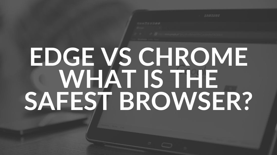 Edge vs Chrome: What Is The Safest Browser? - Intrust IT