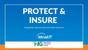 Protect & Insure Navigating Cybersecurity and Cyber Insurance - August 28 2024 - Intrust IT Events