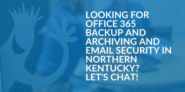 Office 365 Backup and Archiving and Email Security Northern Kentucky- Areas We Serve