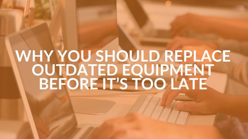 3 Reasons to Replace Aging Equipment - Intrust IT